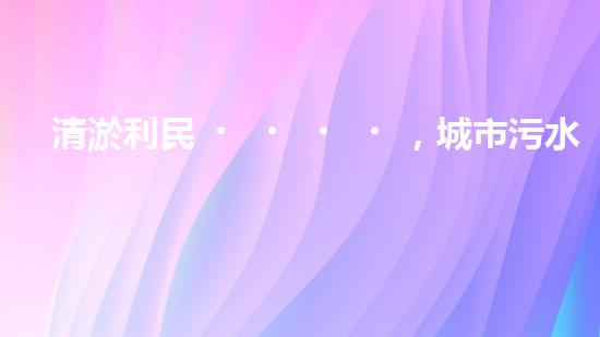 清淤利民，城市污水管道清淤單價暴漲！ - 副本